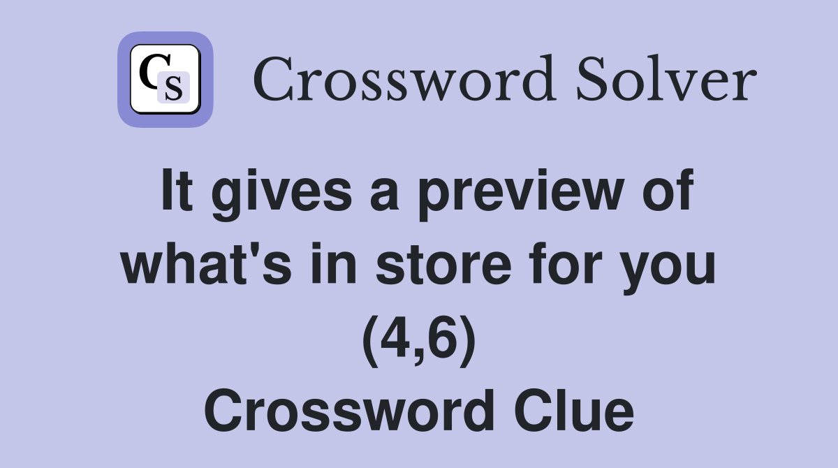It gives a preview of what's in store for you (4,6) Crossword Clue